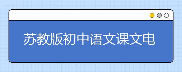 苏教版初中语文课文电子版，苏教版初中语文教材电子版