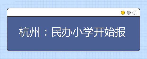 杭州：民办小学开始报名 并且实行网上报名