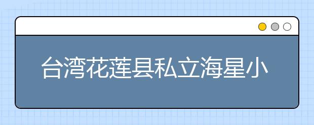 台湾花莲县私立海星小学7名学童感染诺如病毒 小学生个人卫生要注意！