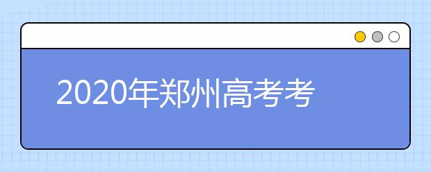 2020年郑州高考考点公布时间及查询,郑州高考考场考点什么时候公布