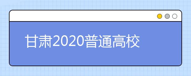 甘肃2020普通高校招生录取结果查询系统8月6日晚18时开通