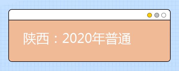 陕西：2020年普通高等学校职业教育单独招生工作录取办法