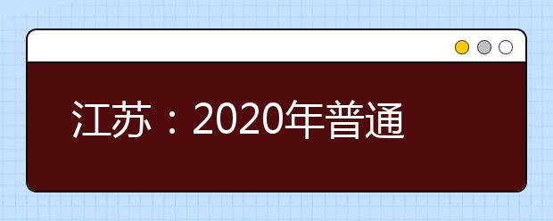 江苏：2020年普通高校招生体育、艺术类提前录取本科批次填报征求（平行）院校志愿通告