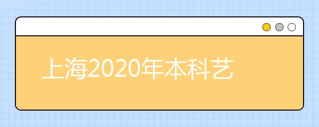 上海2020年本科艺体类甲批次录取结束 乙批次志愿填报14日进行