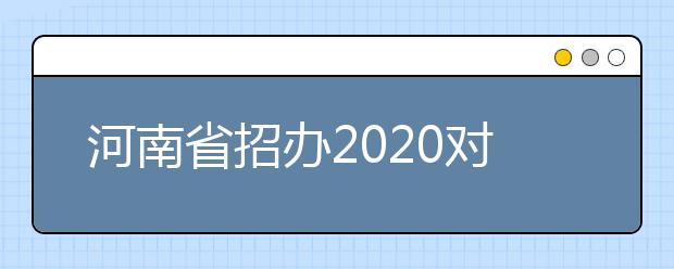 河南省招办2020对国家专项计划本科批征集志愿的提醒