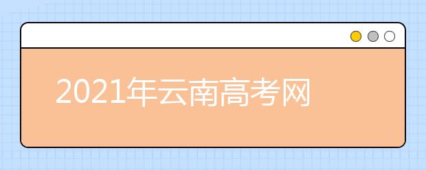 2021年云南高考网上报名时间公布