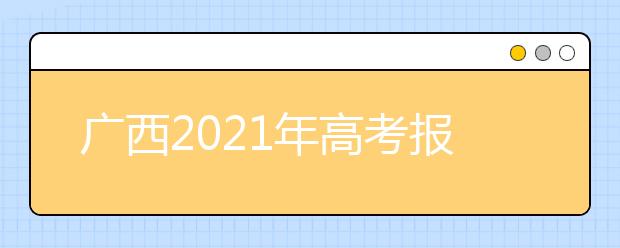 广西2021年高考报名时间及报名入口