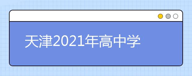天津2021年高中学业水平合格考1月5日开考 考试院发重要提醒