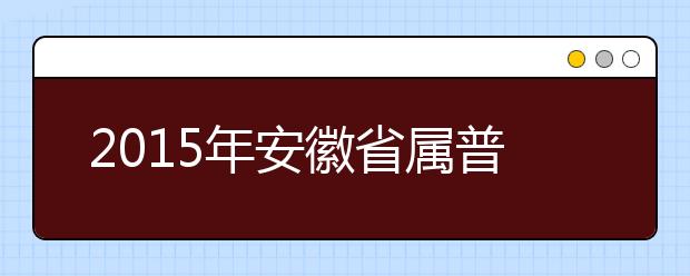 2019年安徽省属普通高等教育分学校招生计划通知