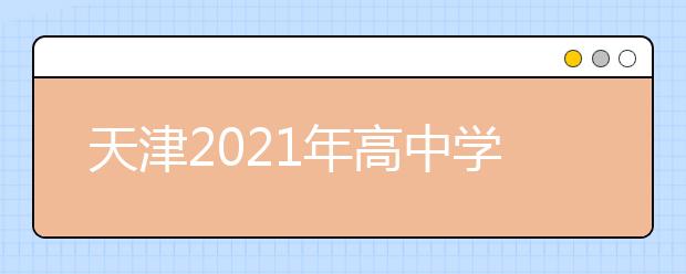 天津2021年高中学业水平合格考1月5日开考 考试院发重要提醒