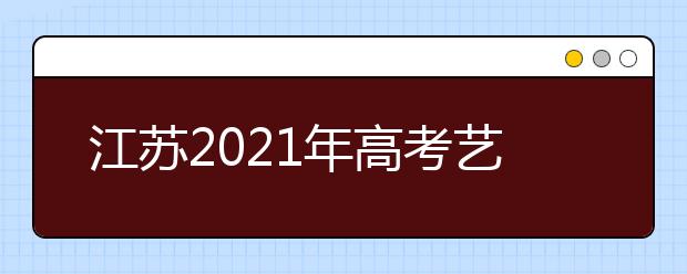 江苏2021年高考艺术类专业省统考成绩及合格线公布