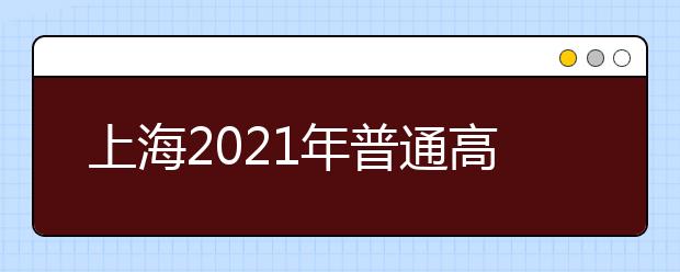 上海2021年普通高校春季招生网上咨询将于2月27日举行