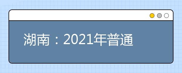 湖南：2021年普通高考适应性演练模拟填报志愿问答