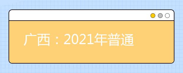 广西：2021年普通高考志愿填报演练5月14日开始