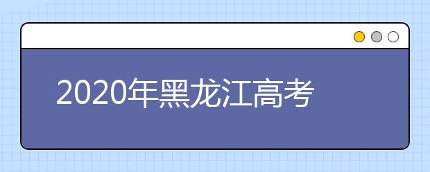 2020年黑龙江高考志愿填报入口公布