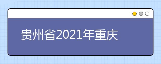 贵州省2021年重庆市工业技师学院（重庆市工业高级技工学校）来黔招生中职院校（含技工院校） 及专业名单