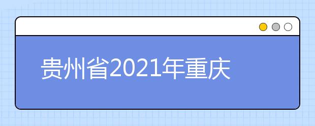 贵州省2021年重庆市机械高级技工学校（重庆机械技师学院）来黔招生中职院校（含技工院校） 及专业名单