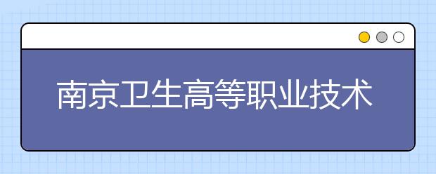 南京卫生高等职业技术学校2021年报名条件、招生要求、招生对象