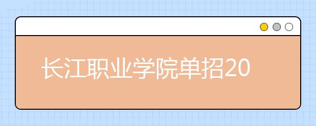 长江职业学院单招2020年单独招生简章