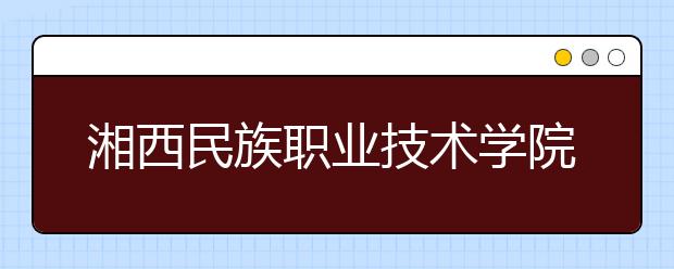 湘西民族职业技术学院2021年排名