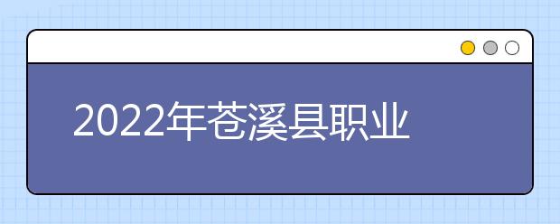 2022年苍溪县职业高级中学招生计划