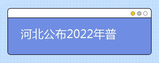 河北公布2022年普通高校招生考试报名须知