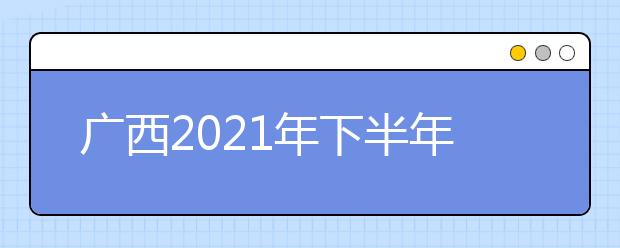 广西2021年下半年普通高中学业水平考试10月18日可报名