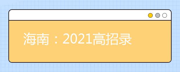 海南：2021高招录取地方专项计划平行志愿院校专业组投档分数线