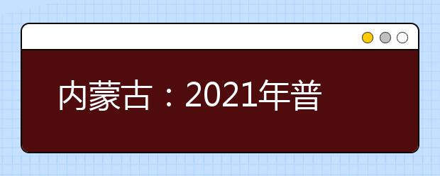 内蒙古：2021年普通高校招生网上填报志愿公告（第9号）本科提前B文理科第二次