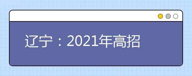 辽宁：2021年高招录取普通类本科提前批第一次投档最低分