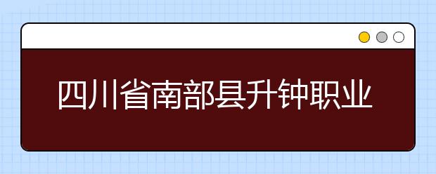 四川省南部县升钟职业中学学校在什么位置？