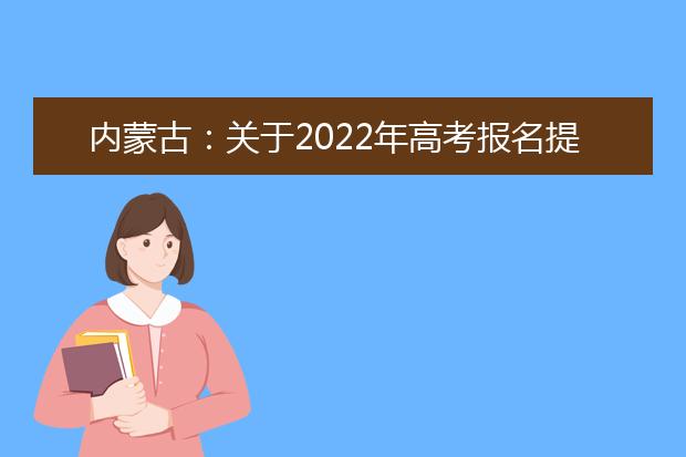 内蒙古：关于2022年高考报名提前下载并填写《健康情况承诺书》的公告