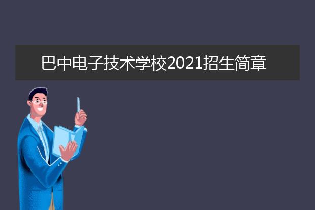 巴中电子技术学校2021招生简章