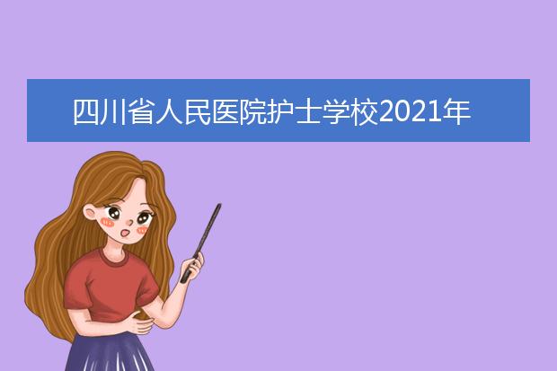 四川省人民医院护士学校2021年招生计划