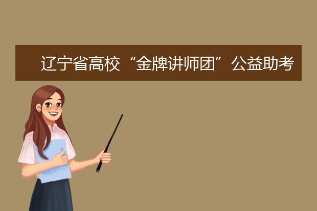 辽宁省高校“金牌讲师团”公益助考活动正式启动