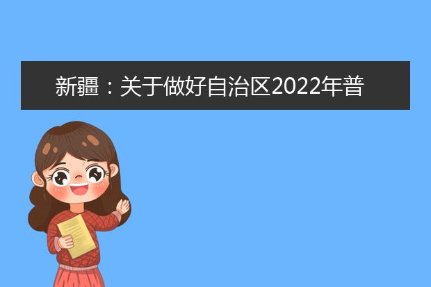 新疆：关于做好自治区2022年普通高等学校招生考试报名工作的通知