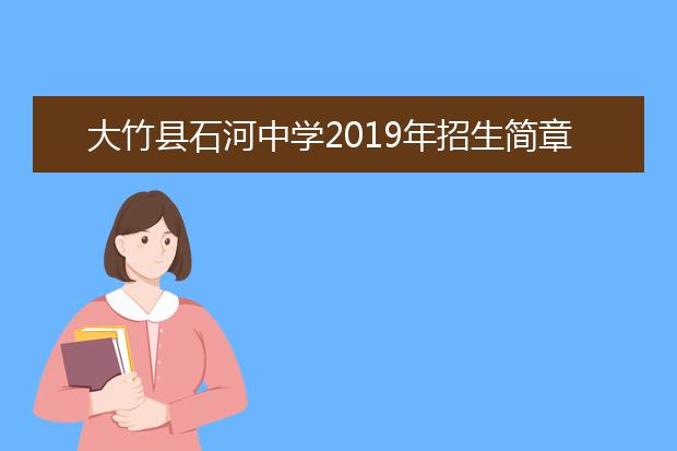 大竹县石河中学2019年招生简章