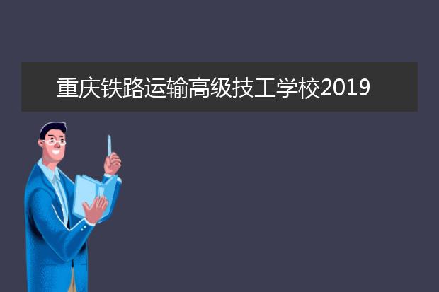 重庆铁路运输高级技工学校2019年报名条件