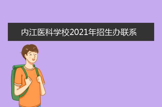 内江医科学校2021年招生办联系电话