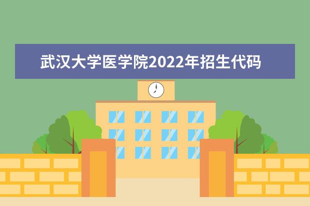 武汉大学医学院2022招生代码是多少