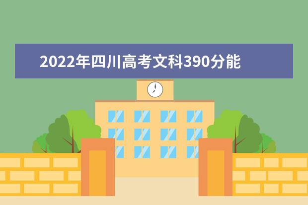 2022年四川高考文科390分能上什么学校？