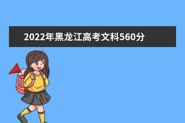 2022年黑龙江高考文科560分能上什么大学？