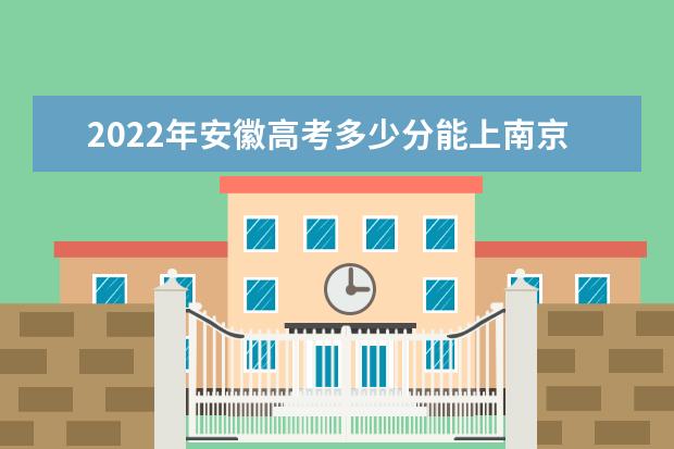 2022年安徽高考多少分能上南京航空航天大学？