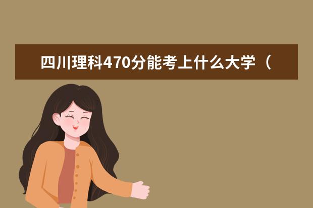 2022年四川高考理科470分能考上什么大学