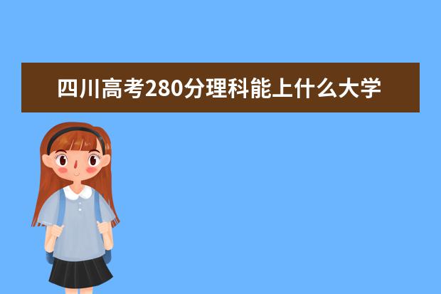 2022年四川高考280分理科能上什么大学