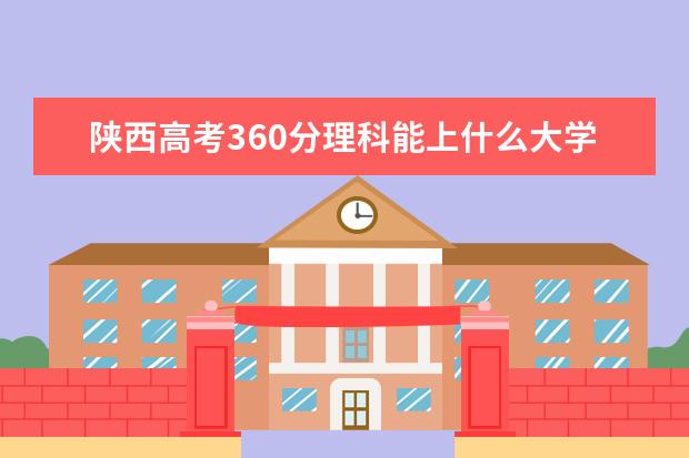 2022年陕西高考360分理科能上什么大学