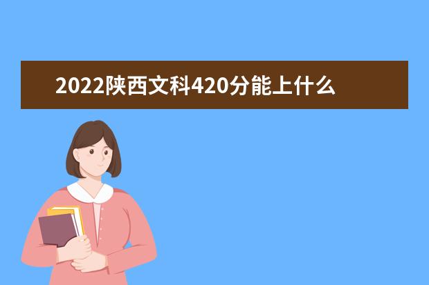 2022年陕西高考文科420分能上什么学校