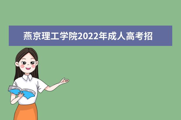 燕京理工学院2022年成人高考招生简章 燕京理工学院成人本科怎么报名