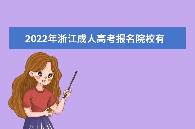 2022年浙江成人高考报名院校有哪些 浙江2022年成考专业有哪些
