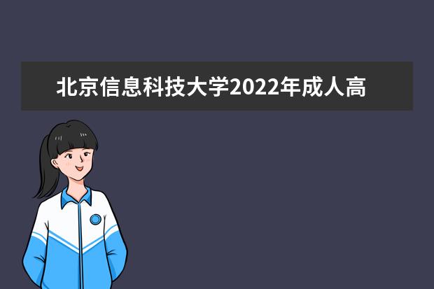 北京信息科技大学2022年成人高考招生简章 北京信息科技大学成人本科怎么报名
